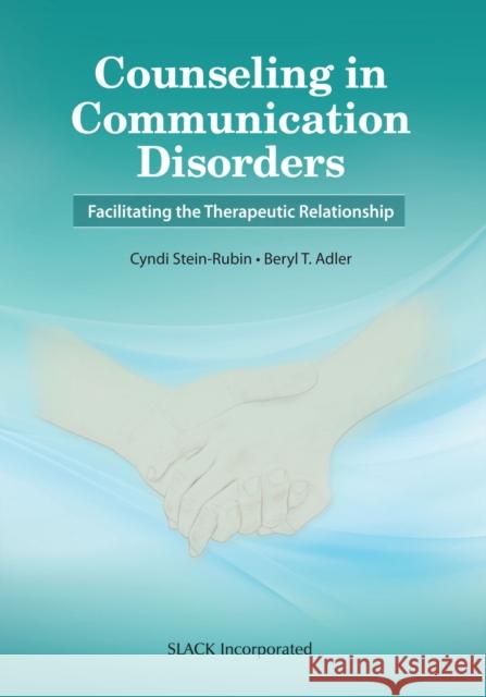 Counseling in Communication Disorders: Facilitating the Therapeutic Relationship Cyndi Stein-Rubin Beryl Adler 9781630912710