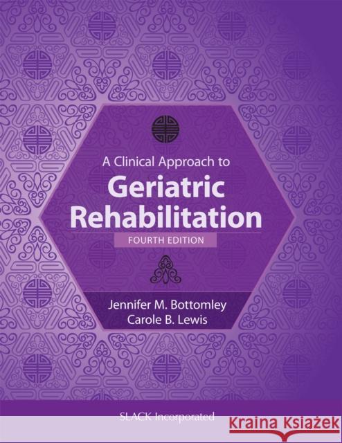 A Clinical Approach to Geriatric Rehabilitation Jennifer Bottomley Carole B. Lewis 9781630913274 Slack