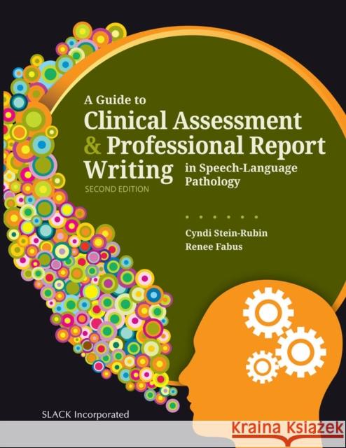 A Guide to Clinical Assessment and Professional Report Writing in Speech-Language Pathology Cyndi Stein-Rubin Renee Fabus 9781630913724