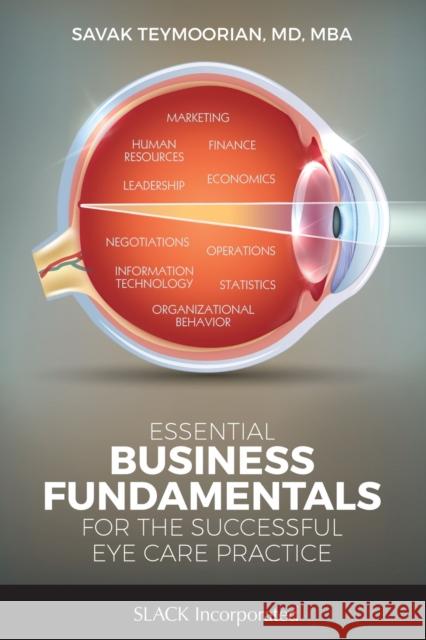 Essential Business Fundamentals for the Successful Eye Care Practice Savak Teymoorian 9781630914059 Slack