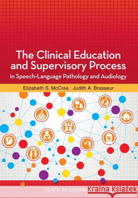 The Clinical Education and Supervisory Process in Speech-Language Pathology and Audiology Elizabeth S. McCrea Judith A. Brasseur 9781630915292