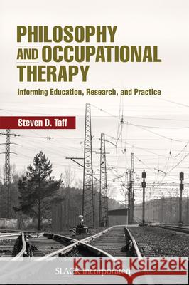 Philosophy and Occupational Therapy: Informing Education, Research, and Practice S. Taff 9781630916763 Slack