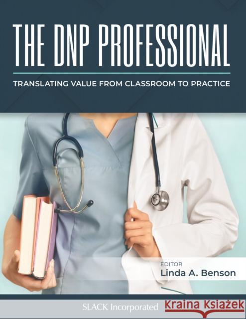 The Dnp Professional: Translating Value from Classroom to Practice L. Benson 9781630917111 Slack