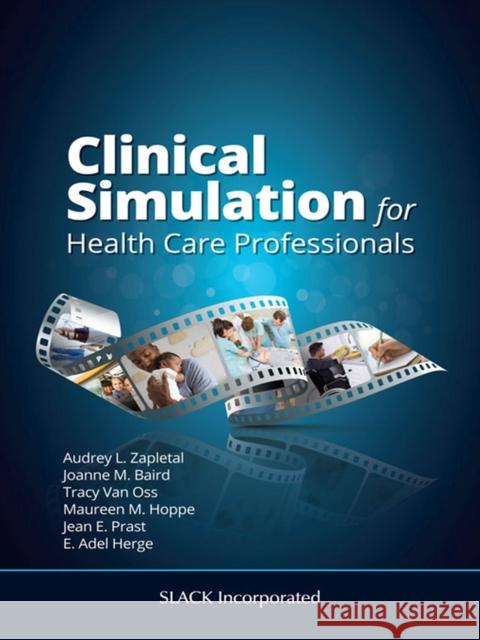 Clinical Simulation for Healthcare Professionals A. Zapletal Audrey Lynne Zapletal Maureen M. Hoppe 9781630917357 Slack