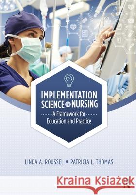 Implementation Science in Nursing: A Framework for Education and Practice Roussel, Linda 9781630917388
