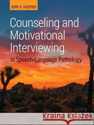 Counseling and Motivational Interviewing in Speech-Language Pathology Jerry K. Hoepner 9781630917654 Slack