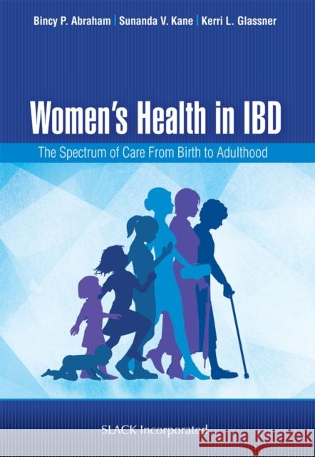 Women's Health in Ibd: The Spectrum of Care from Birth to Adulthood B. Abraham 9781630918286 Slack