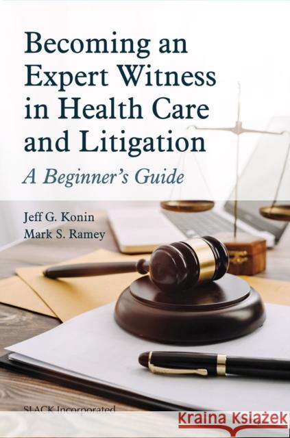 Becoming an Expert Witness in Healthcare and Litigation: A Beginner's Guide Mark S. Ramey 9781630918484 SLACK  Incorporated