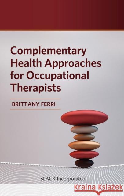 Complementary Health Approaches for Occupational Therapists Ferri, Brittany 9781630918576 Slack, Incorported