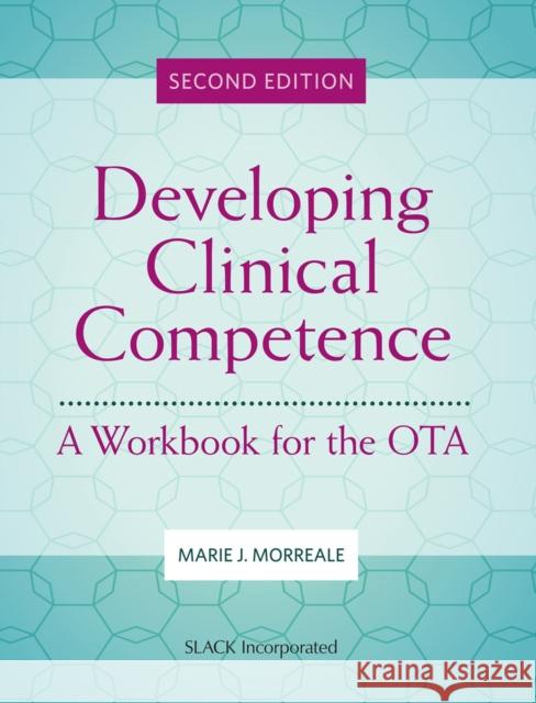 Developing Clinical Competence: A Workbook for the OTA Marie J. Morreale 9781630918965 Slack