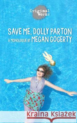 Save Me, Dolly Parton: a monologue Gogerty, Megan 9781630920760