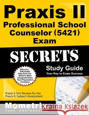 Praxis II Professional School Counselor (5421) Exam Secrets Study Guide: Praxis II Test Review for the Praxis II: Subject Assessments Praxis II Exam Secrets Test Prep Team 9781630940225 Mometrix Media LLC