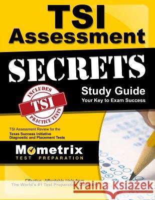 TSI Assessment Secrets Study Guide: TSI Assessment Review for the Texas Success Initiative Diagnostic and Placement Tests Tsi Exam Secrets Test Prep 9781630945312 Mometrix Media LLC