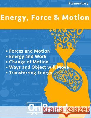 Energy, Force and Motion: Forces and Motion, Energy and Work, Changing Motion, Ways an Object Will Move, Transferring Energy Todd DeLuca 9781630960469