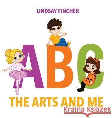 A, B, C - The Arts and Me Lindsay Fincher 9781631030741