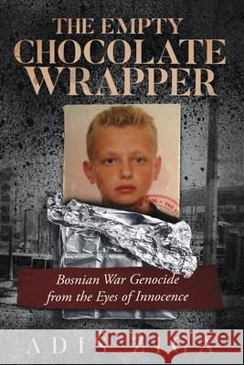 The Empty Chocolate Wrapper: Bosnian War Genocide from the Eyes of Innocence Adis Ziga 9781631031311 Carypress International Books