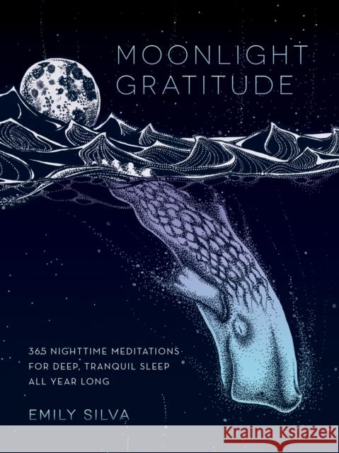 Moonlight Gratitude: 365 Nighttime Meditations for Deep, Tranquil Sleep All Year Long Emily Silva 9781631062926 Quarto Publishing Group USA Inc