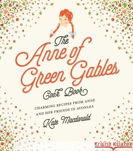 Anne of Green Gables Cookbook: Charming Recipes from Anne and Her Friends in Avonlea L.M. Montgomery 9781631063749