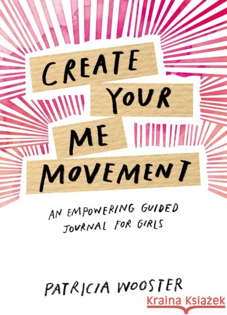 Create Your Me Movement: An Empowering Guided Journal for Girls Patricia Wooster 9781631064937 Rock Point Calendars