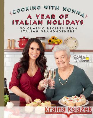 Cooking with Nonna: A Year of Italian Holidays: 130 Classic Holiday Recipes from Italian Grandmothers Rossella Rago 9781631065200 Race Point Publishing