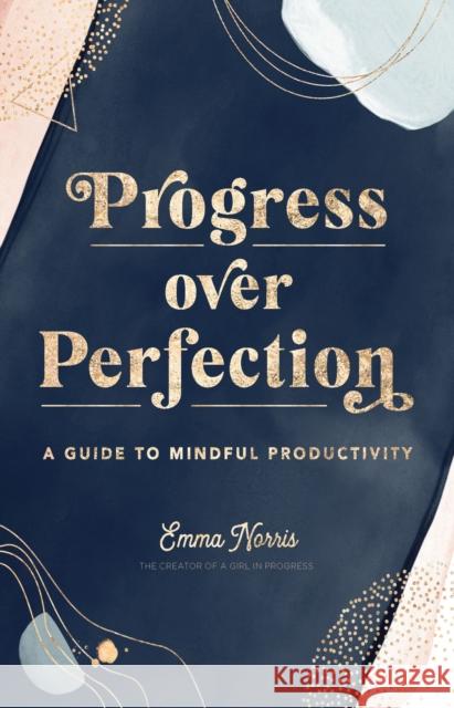 Progress Over Perfection: A Guide to Mindful Productivity Emma Norris 9781631066825 Rock Point