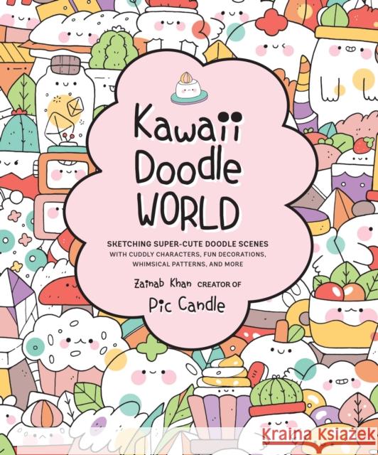 Kawaii Doodle World: Sketching Super-Cute Doodle Scenes with Cuddly Characters, Fun Decorations, Whimsical Patterns, and More Pic Candle Zainab Khan 9781631066979 Rock Point