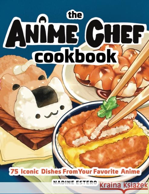The Anime Chef Cookbook: 75 Iconic Dishes from Your Favorite Anime Nadine Estero 9781631068669 Rock Point