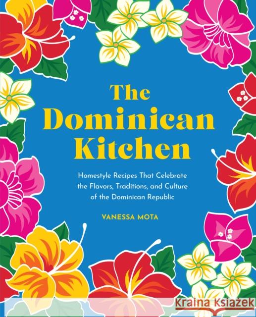 The Dominican Kitchen: Homestyle Recipes That Celebrate the Flavors, Traditions, and Culture of the Dominican Republic Vanessa Mota 9781631068874 Rock Point