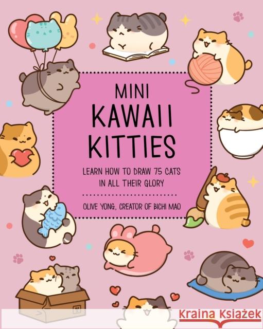 Mini Kawaii Kitties: Learn How to Draw 75 Cats in All Their Glory Olive Yong 9781631069642 Rock Point