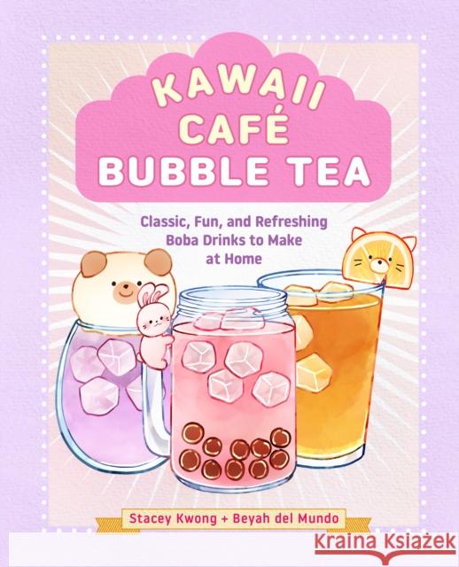 Kawaii Cafe Bubble Tea: Classic, Fun, and Refreshing Boba Drinks to Make at Home Beyah del Mundo 9781631069888 Rock Point