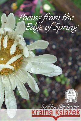 Poems from the Edge of Spring Elise Skidmore 9781631070006