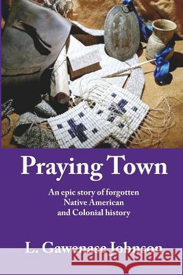 Praying Town: An epic story of forgotten Native American and Colonial history L Gawenase Johnson 9781631070228 Heart Ally Books