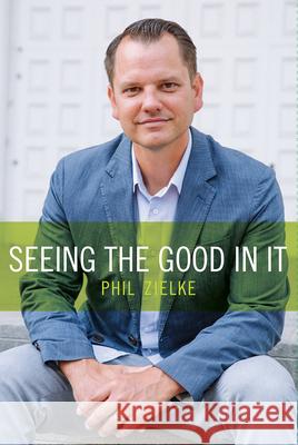 Seeing the Good in It Phil Zielke 9781631086342 Oasis Audio