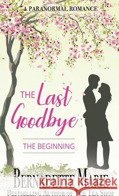 The Last Goodbye: The Beginning Bernadette Marie 9781631122330