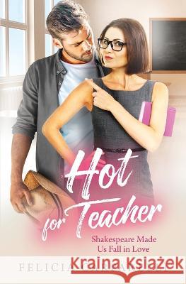 Hot For Teacher: Shakespeare Made Us Fall in Love Felicia Carparelli   9781631122910 5 Prince Publishing and Books LLC