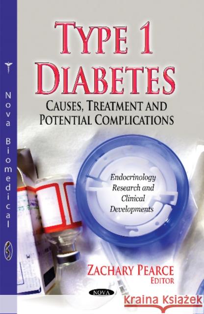 Type 1 Diabetes: Causes, Treatment & Potential Complications Zachary Pearce 9781631170003 Nova Science Publishers Inc