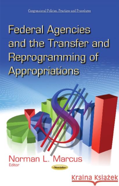 Federal Agencies & the Transfer & Reprogramming of Appropriations Norman L Marcus 9781631170065 Nova Science Publishers Inc