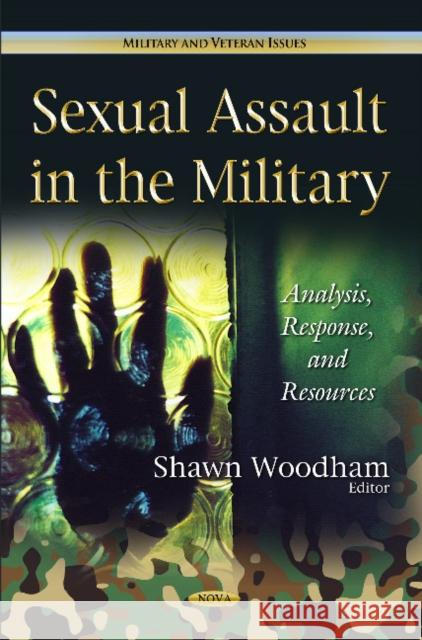 Sexual Assault in the Military: Analysis, Response & Resources Shawn Woodham 9781631170157 Nova Science Publishers Inc