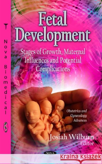 Fetal Development: Stages of Growth, Maternal Influences & Potential Complications Josiah Wilburn 9781631170690 Nova Science Publishers Inc