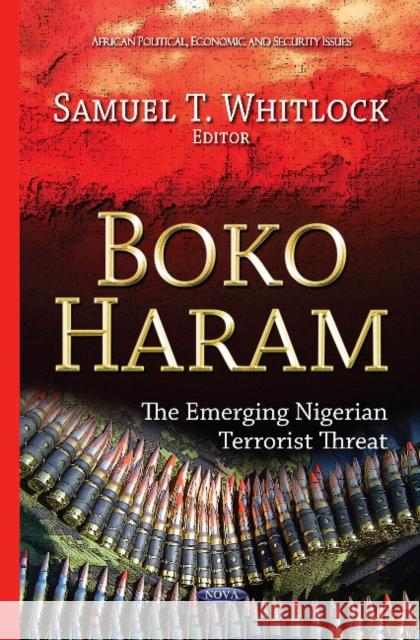 Boko Haram: The Emerging Nigerian Terrorist Threat Samuel T Whitlock 9781631171055 Nova Science Publishers Inc