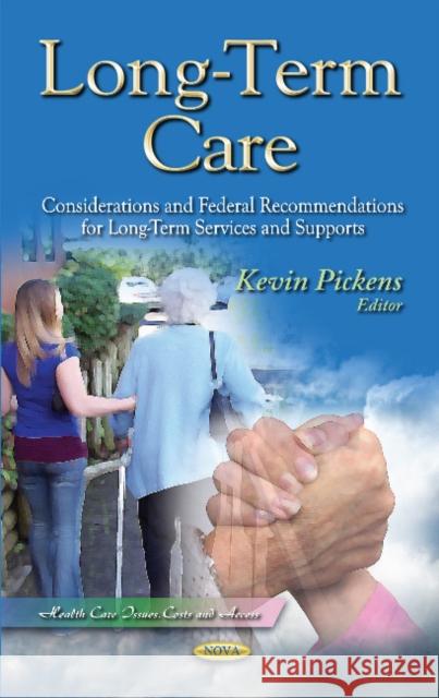 Long-Term Care: Considerations & Federal Recommendations for Long-Term Services & Supports Kevin Pickens 9781631171086 Nova Science Publishers Inc