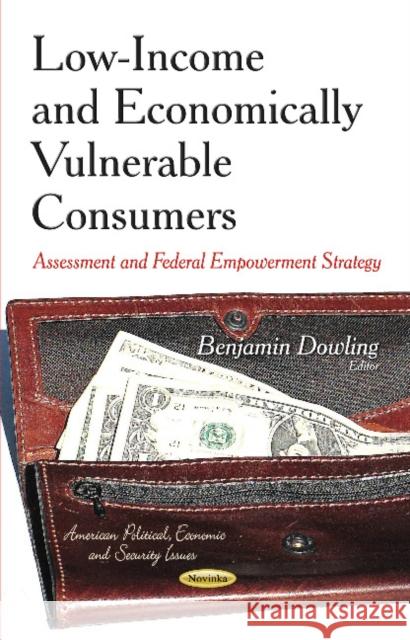 Low-Income & Economically Vulnerable Consumers: Assessment & Federal Empowerment Strategy Benjamin Dowling 9781631171093 Nova Science Publishers Inc