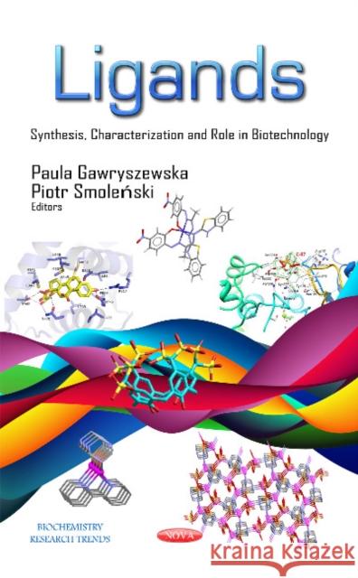 Ligands: Synthesis, Characterization & Role in Biotechnology Paula Gawryszewska, Professor Piotr Stalmaszczyk 9781631171437