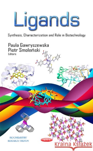 Ligands: Synthesis, Characterization & Role in Biotechnology Paula Gawryszewska, Professor Piotr Stalmaszczyk 9781631171437 Nova Science Publishers Inc