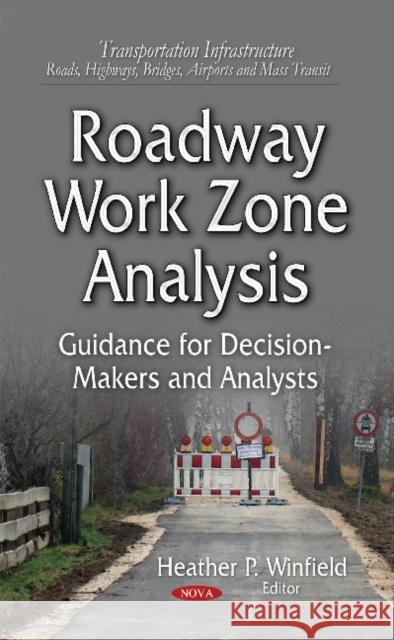 Roadway Work Zone Analysis: Guidance for Decision-Makers and Analysts Heather P Winfield 9781631171550 Nova Science Publishers Inc