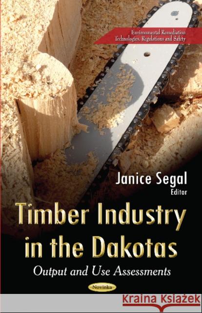 Timber Industry in the Dakotas: Output & Use Assessments Janice Segal 9781631171611