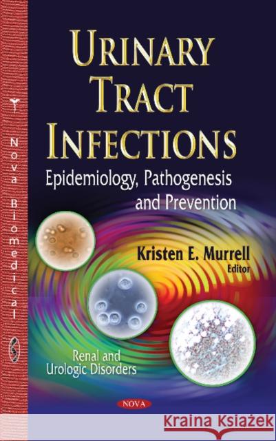 Urinary Tract Infections: Epidemiology, Pathogenesis & Prevention Kristen E Murrell 9781631171802 Nova Science Publishers Inc