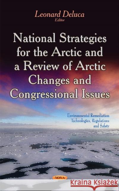 National Strategies for the Arctic & a Review of Arctic Changes & Congressional Issues Leonard Deluca 9781631172014 Nova Science Publishers Inc