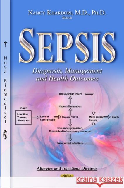 Sepsis: Diagnosis, Management & Health Outcomes Nancy Khardori, MD, PhD, FACP, FIDSA 9781631172441 Nova Science Publishers Inc