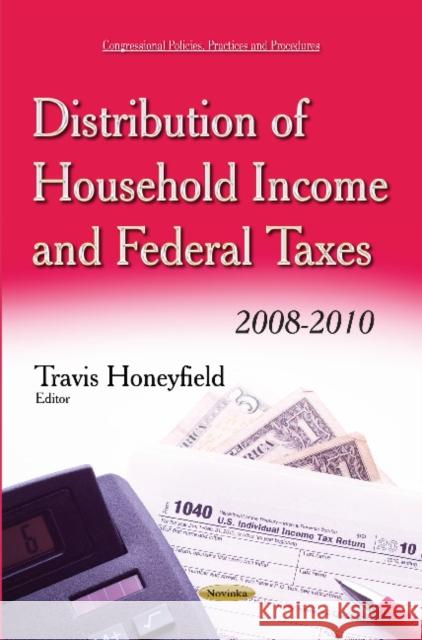 Distribution of Household Income & Federal Taxes: 2008-2010 Travis Honeyfield 9781631172649 Nova Science Publishers Inc